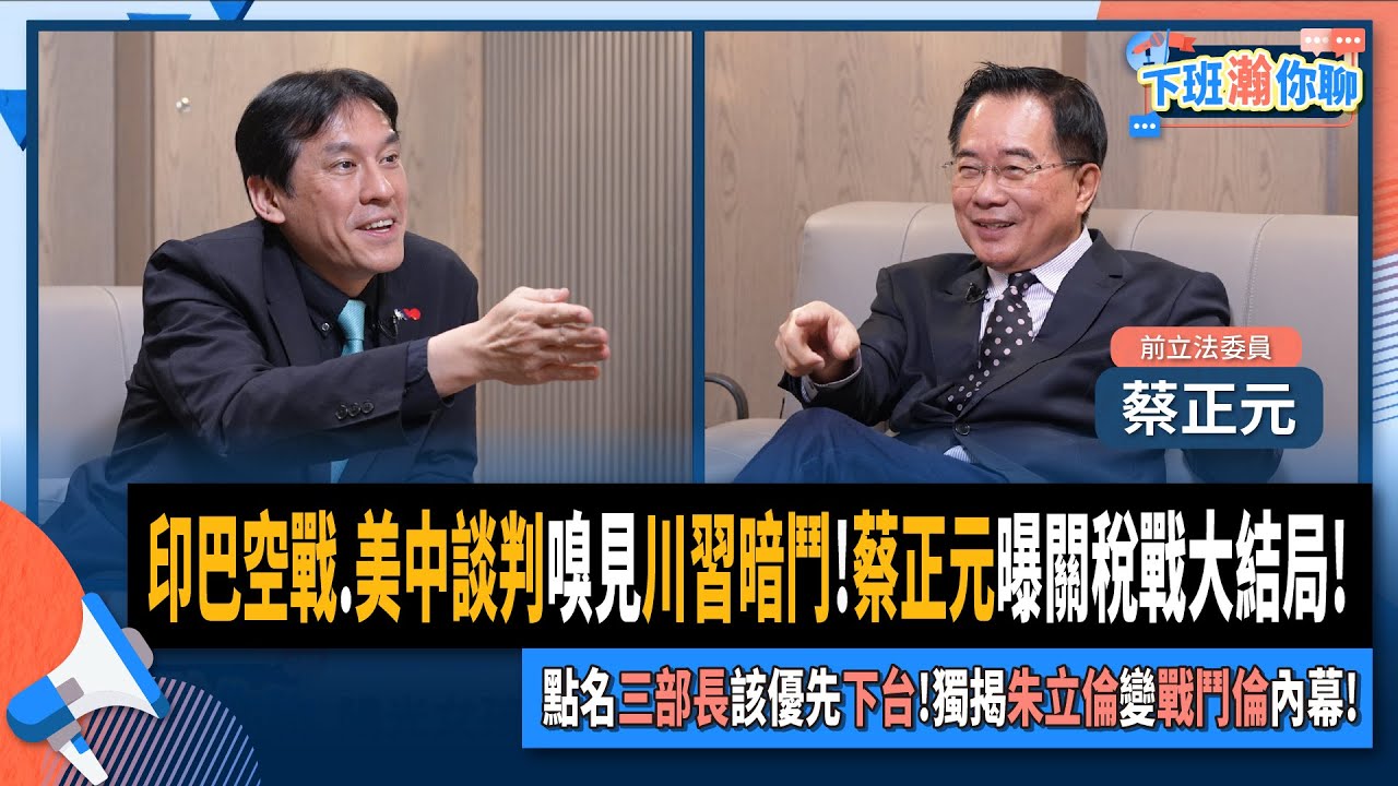 【下班瀚你聊】印巴空戰.美中談判嗅見川習暗鬥!蔡正元曝關稅戰大結局!點名三部長該優先下台!獨揭朱立倫變戰鬥倫內幕!2025-05-11 Ep.271