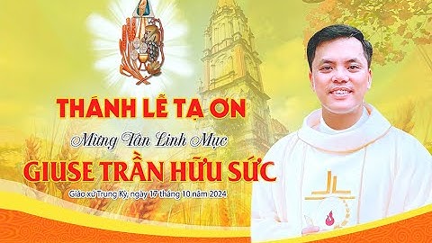 Thánh Lễ tạ ơn Mừng Tân Linh Mục Giuse Trần Hữu Sức - Giáo Xứ Trung Kỳ 17- 10 -  2024