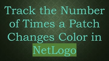 Track the Number of Times a Patch Changes Color in NetLogo