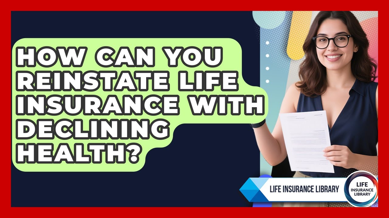 How Can You Reinstate Life Insurance With Declining Health? - Life Insurance Library