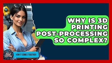 Why Is 3D Printing Post-processing So Complex? - How It Comes Together