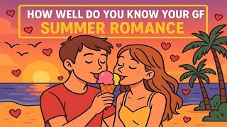 How Well Do You Know Your GF? 💖 | Summer Romance Edition