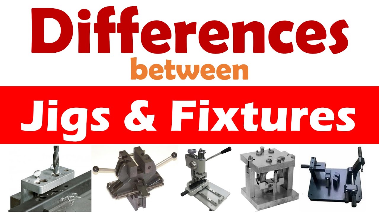 Differences between Jigs and Fixtures - Explained. 