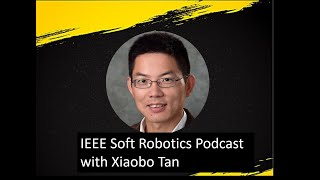 Dr. Xiaobo Tan on IEEE Soft Robotics Podcast