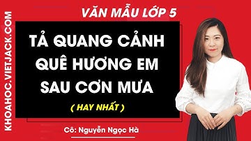 Tả quang cảnh quê hương em sau cơn mưa hay nhất - Tập làm văn lớp 5 - Cô Nguyễn Ngọc Hà
