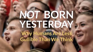 Hugo Mercier - Not Born Yesterday: Why Humans Are Less Gullible Than We Think