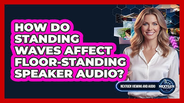 How Do Standing Waves Affect Floor-standing Speaker Audio? - NextGen Viewing and Audio