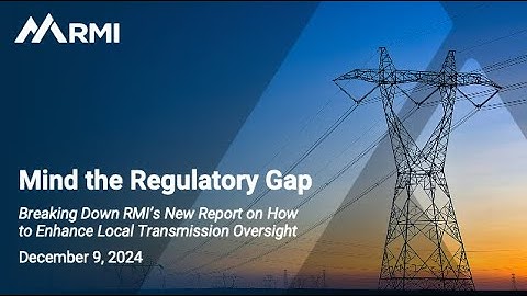 Mind the Regulatory Gap: Breaking Down RMI’s New Report, How to Enhance Local Transmission Oversight