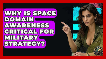 Why Is Space Domain Awareness Critical For Military Strategy? - Tactical Warfare Experts