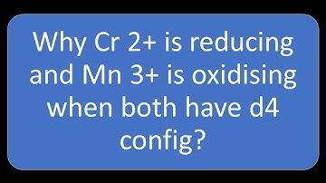 Why Cr 2+ is reducing and Mn 3+ is oxidising when both have d4 config? | d & f block class 12