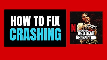 How to Fix Red Dead Redemption NETFLIX Crashing