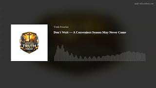 Don't Wait — A Convenient Season May Never Come