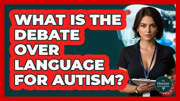 What Is The Debate Over Language For Autism? - The Disease Encyclopedia