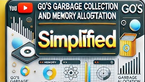 Go’s Garbage Collection and Memory Allocation Simplified