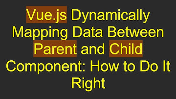 Vue.js Dynamically Mapping Data Between Parent and Child Component: How to Do It Right
