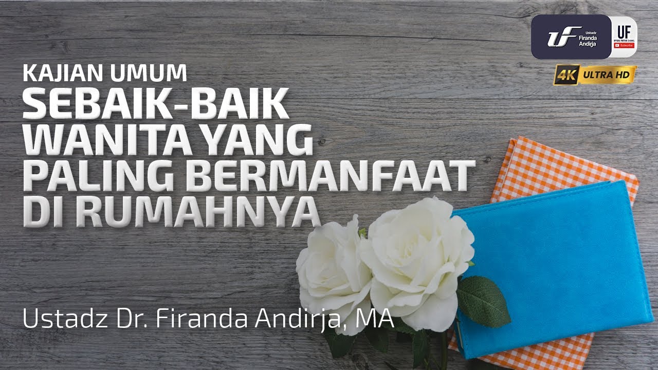 Sebaik-baik Wanita Yang Paling Bermanfaat Di Rumahnya - Ustadz Dr. Firanda Andirja, M.A.