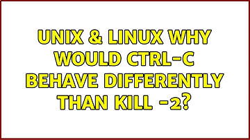 Unix & Linux: Why would Ctrl-C behave differently than kill -2? (2 Solutions!!)