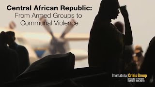 Central African Republic: From Armed Groups to Communal Violence