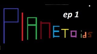 Planetoids ep 1/first video