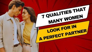 7 qualities that many women look for in a perfect partner. 
