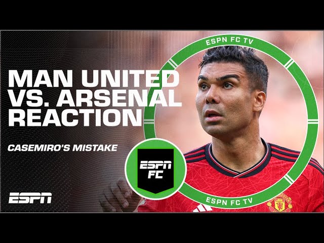 Manchester United vs. Arsenal FULL REACTION: The END of Casemiro?! | ESPN FC class=