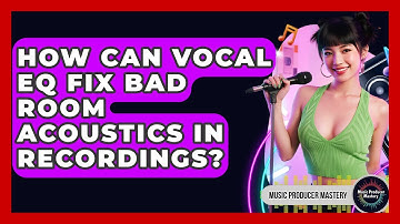 How Can Vocal EQ Fix Bad Room Acoustics In Recordings? - Music Producer Mastery