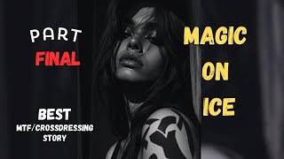 Magic on Ice: The Transformation of McKayla: Final Part :Mtf Story :Crossdressing Story