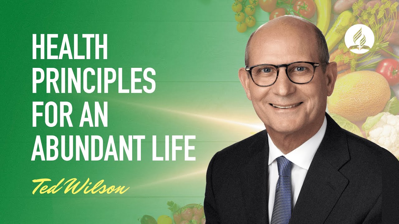 Health Principles [How Can These Help Us Have An Abundant Life?]—Pastor Ted Wilson