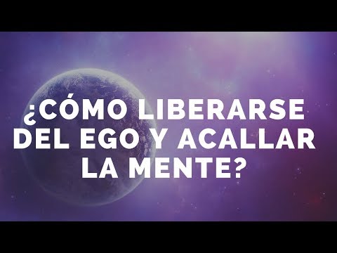 ¿Cómo liberarse del ego y callar a la mente?