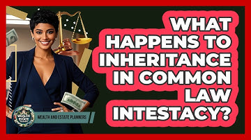 What Happens To Inheritance In Common Law Intestacy? - Wealth and Estate Planners