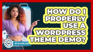 How Do I Properly Use A WordPress Theme Demo? - WP Solutions Guru