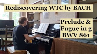 Rediscovering WTC by J.S. Bach - Prelude & Fugue (à 4) in g - BWV 861