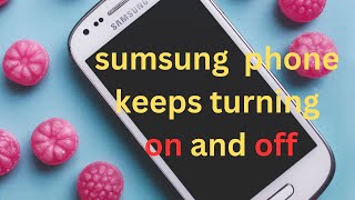 Samsung Phone Keeps Turning on and off by Itself | Fix Phone Turns off or Restarts Randomly