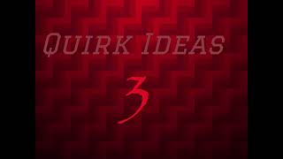 Quirk Ideas: 3!