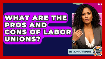 What Are The Pros And Cons Of Labor Unions? - The Sociology Workshop