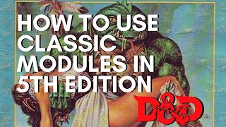 How to Use Classic Modules/Adventures in 5th Edition D&D | Dungeons & Dragons 5e | Dungeon Class