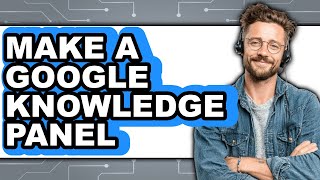 How to Make a Google Knowledge Panel (full Guide)