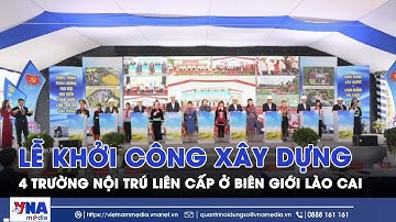 Lễ khởi công xây dựng 4 trường nội trú liên cấp ở biên giới Lào Cai - VNAMedia