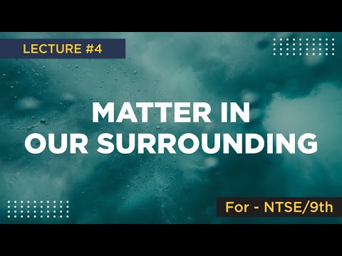 Matter In Our Surrounding | Lecture #4 | NTSE | 9th