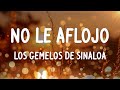 Los Gemelos De Sinaloa - No Le Aflojo (Letras/Lyrics)