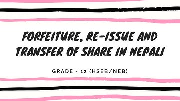 Forfeiture, Re Issue and Transfer of Share in Nepali || Grade 12 || Accountancy(HSEB/NEB)