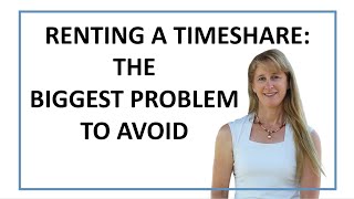 Renting a timeshare - the Biggest Problem timeshare owners run into