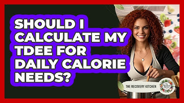 Should I Calculate My TDEE For Daily Calorie Needs? - The Recovery Kitchen