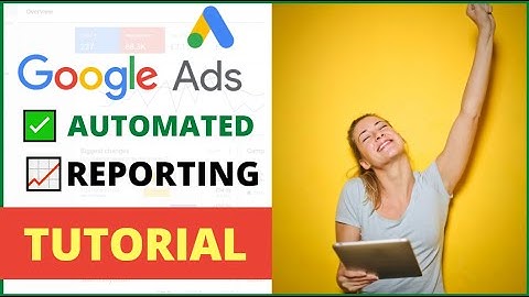 Automate your Google Ads Reporting - This will save you time and you will look like a genius