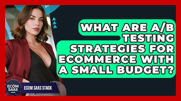 What Are A/B Testing Strategies For eCommerce With A Small Budget? - Ecom SaaS Stack