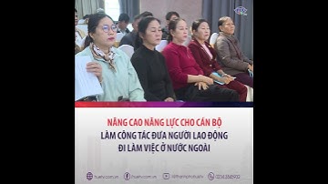 Nâng cao năng lực cho cán bộ làm công tác đưa người lao động đi làm việc ở nước ngoài