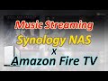 Stream  play music from synology nas to fire tv cube or firestick  fire tablet