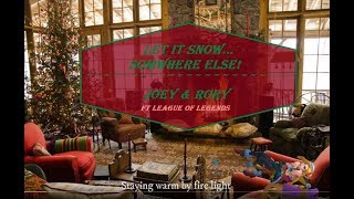 Let It Snow Somewhere Else - Joey And Rory - Ft League Of Legends