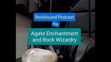 Rockhound Podcast Ep. 5 w/ Agate Enchantment and Rock Wizardry