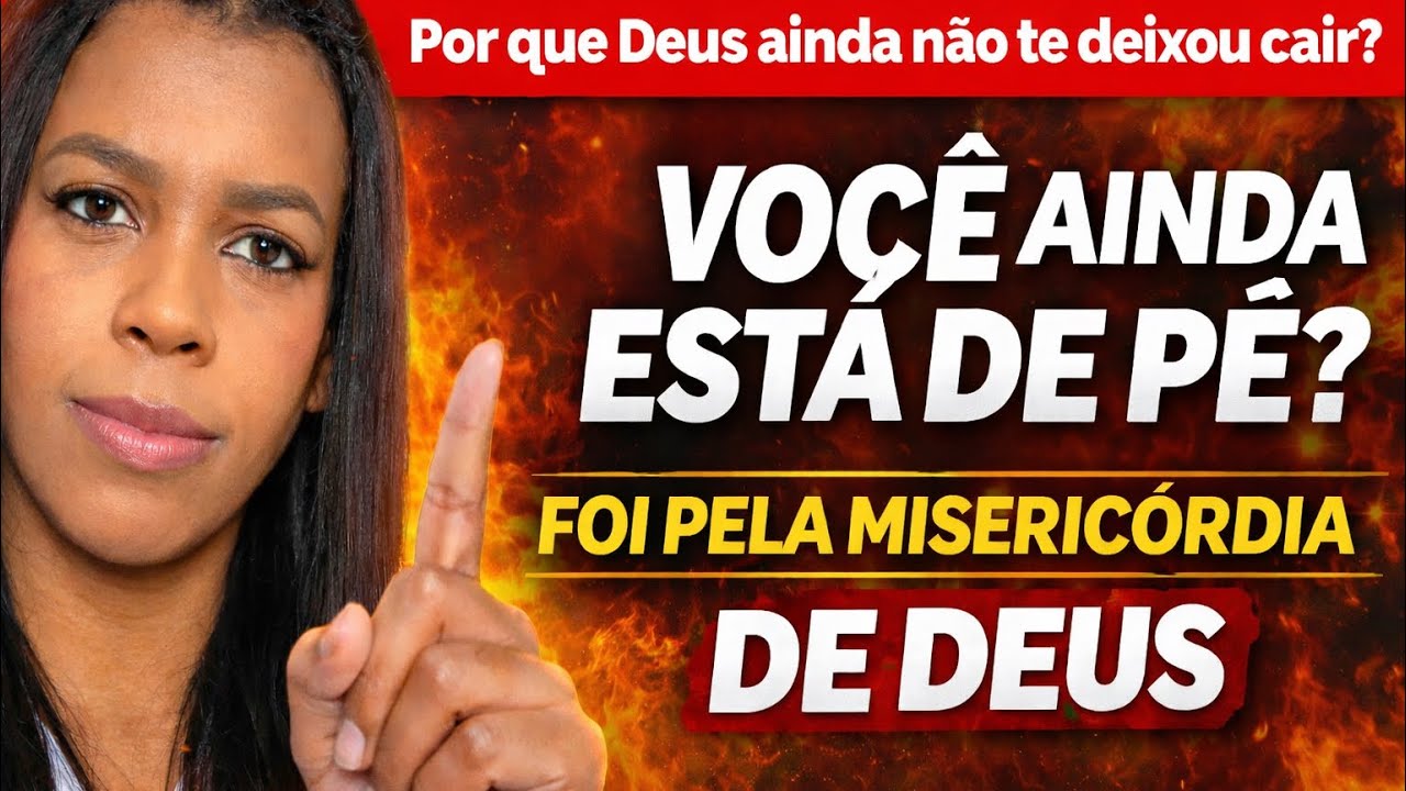 SE VOCÊ AINDA ESTÁ DE PÉ, FOI PELA MISERICÓRDIA DE DEUS 